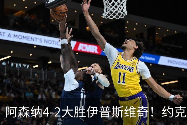 阿森纳4-2大胜伊普斯维奇！约克雷斯沦为边缘人，冬窗恐难留队